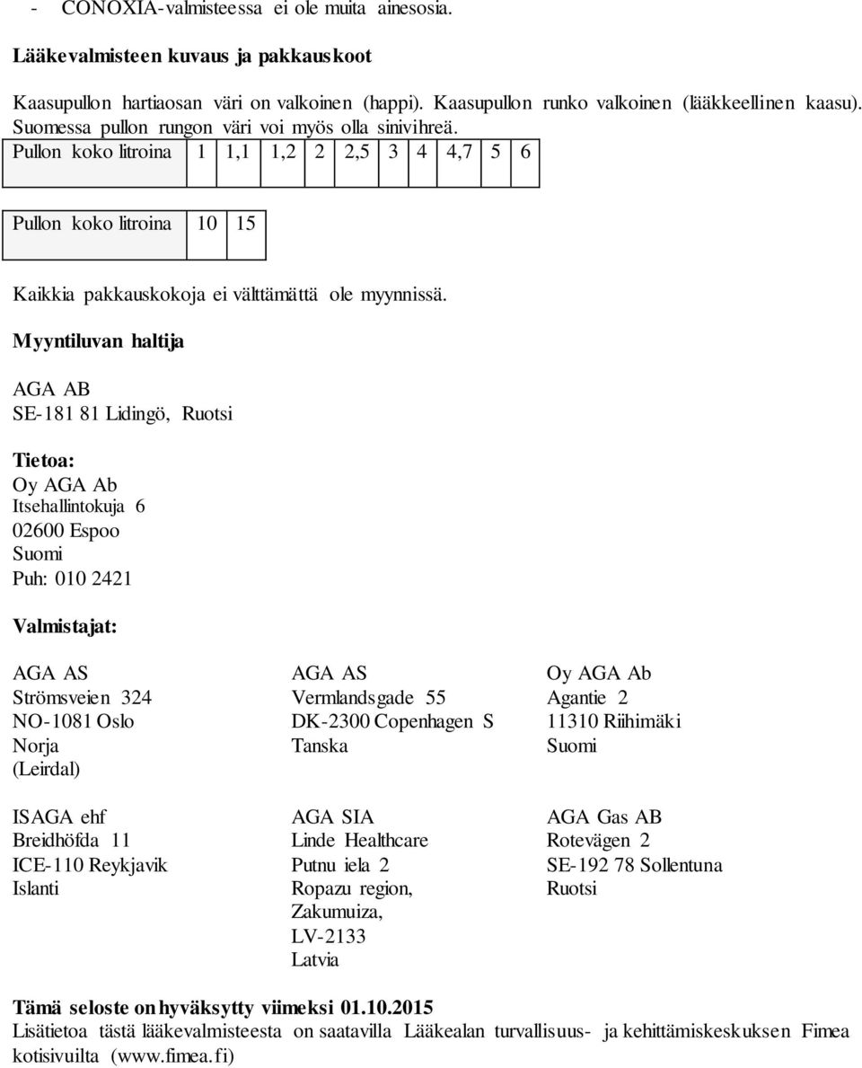 Myyntiluvan haltija AGA AB SE-181 81 Lidingö, Ruotsi Tietoa: Oy AGA Ab Itsehallintokuja 6 02600 Espoo Suomi Puh: 010 2421 Valmistajat: AGA AS Strömsveien 324 NO-1081 Oslo Norja (Leirdal) ISAGA ehf