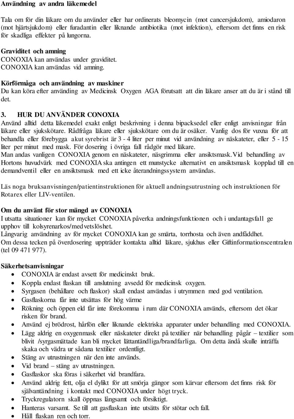 Körförmåga och användning av maskiner Du kan köra efter använding av Medicinsk Oxygen AGA förutsatt att din läkare anser att du är i stånd till det. 3.