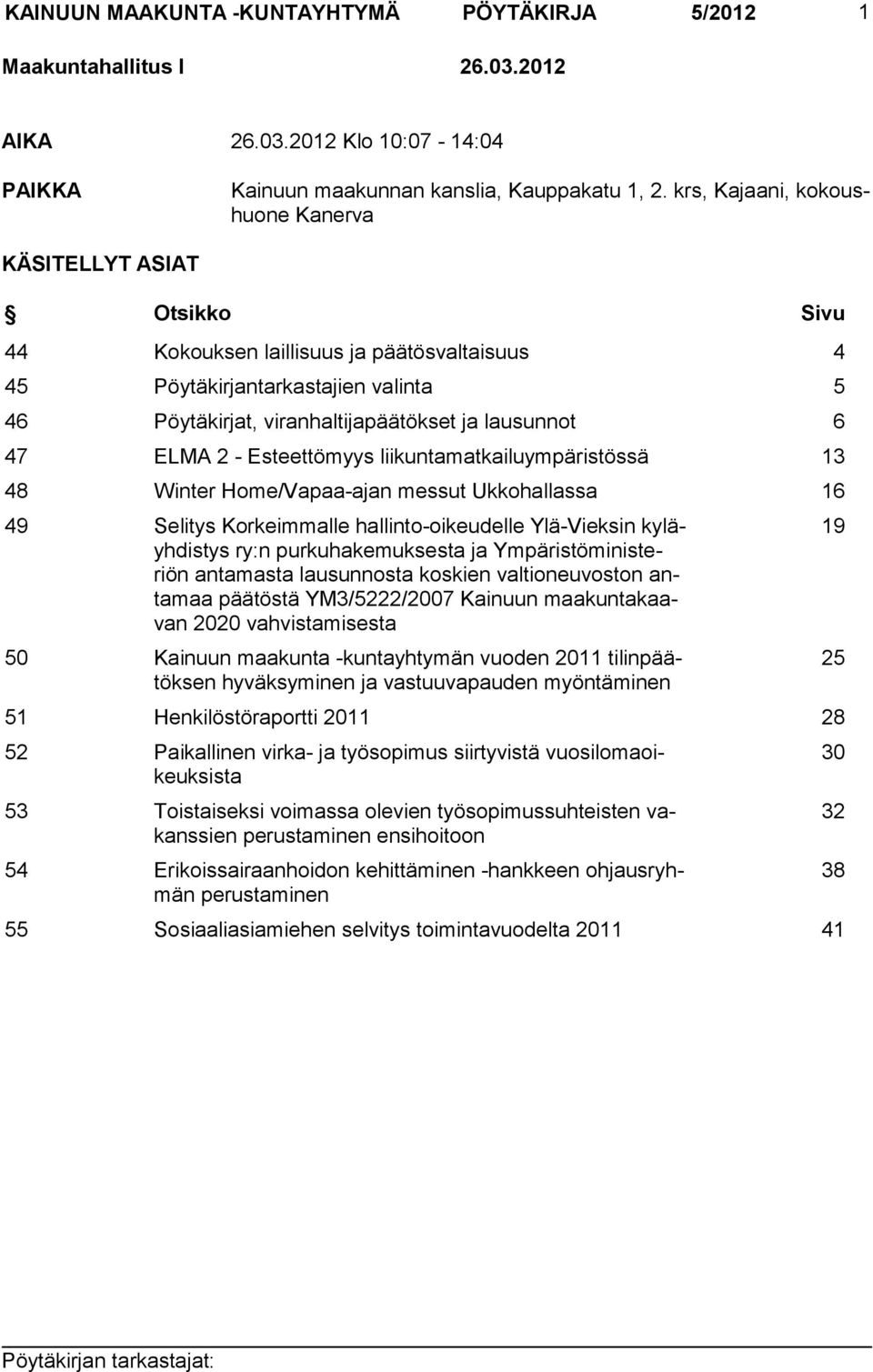47 ELMA 2 - Esteettömyys liikuntamatkailuympäristössä 13 48 Winter Home/Vapaa-ajan messut Ukkohallassa 16 49 Selitys Korkeimmalle hallinto-oikeudelle Ylä-Vieksin kyläyhdistys ry:n purkuhakemuksesta