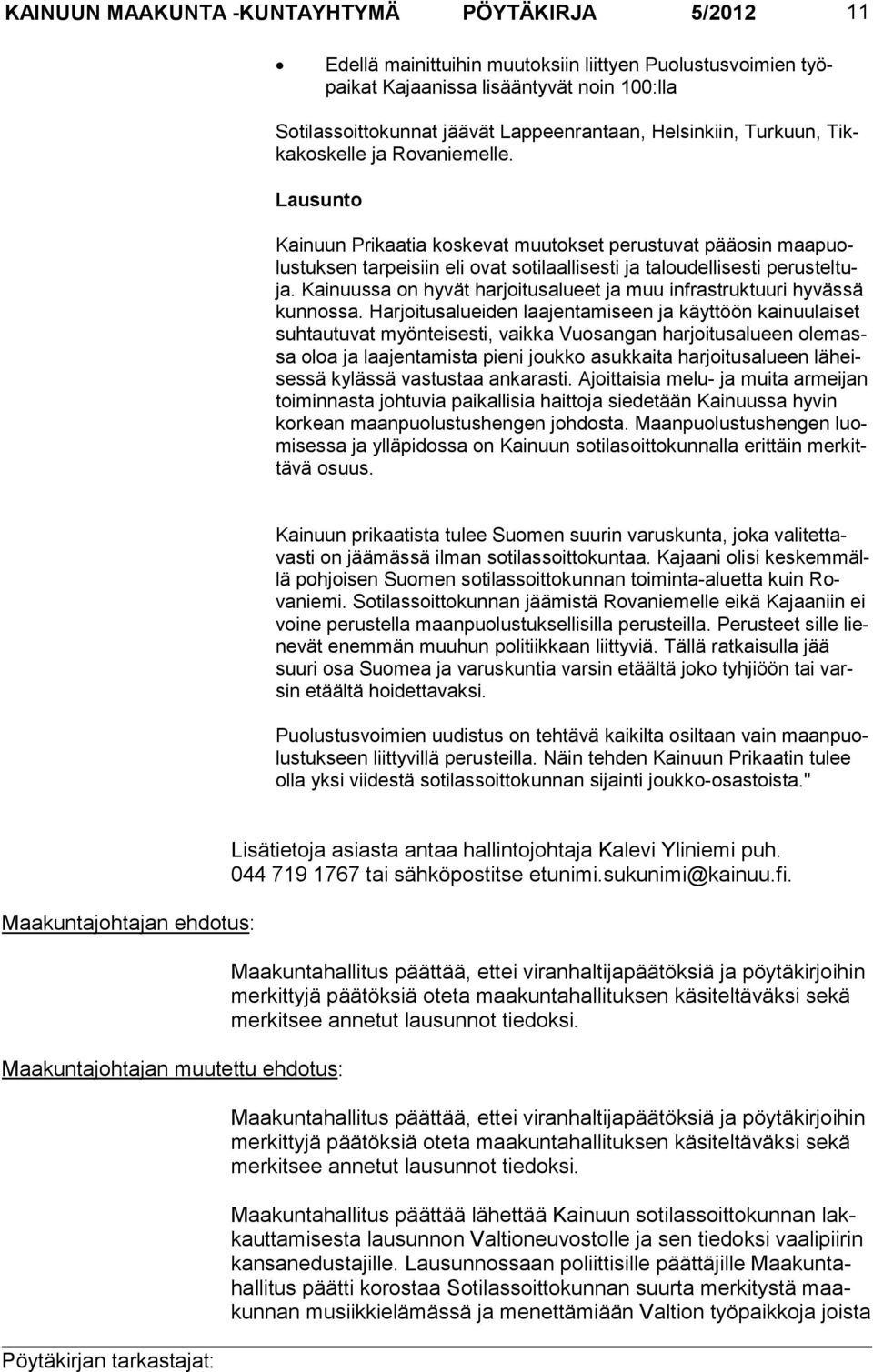 Lausunto Kainuun Prikaatia koskevat muutokset perustuvat pääosin maapuolustuk sen tarpeisiin eli ovat soti laallisesti ja taloudellisesti perusteltuja.