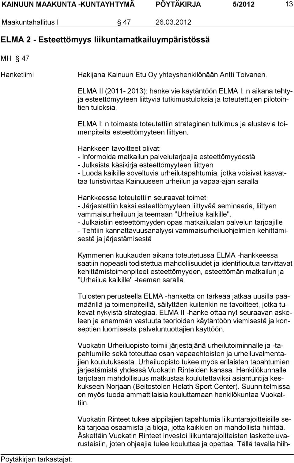 ELMA II (2011-2013): hanke vie käytäntöön ELMA I: n aikana tehtyjä esteettömyyteen liittyviä tutkimustuloksia ja toteutettujen pilotointien tuloksia.