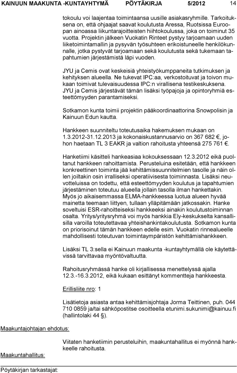 Projektin jälkeen Vuokatin Rinteet pystyy tarjoamaan uuden liiketoimintamallin ja pysyvän työsuhteen erikoistuneelle henkilökunnalle, jotka pystyvät tarjoamaan sekä koulutusta sekä tukemaan