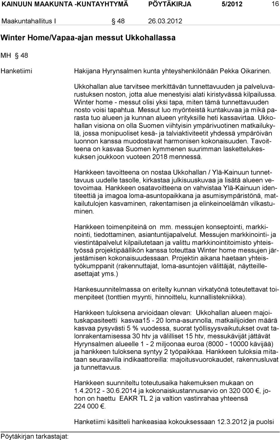 Ukkohallan alue tarvitsee merkittävän tun nettavuuden ja palveluvarustuksen noston, jotta alue menestyisi alati kiristyvässä kilpai lussa.
