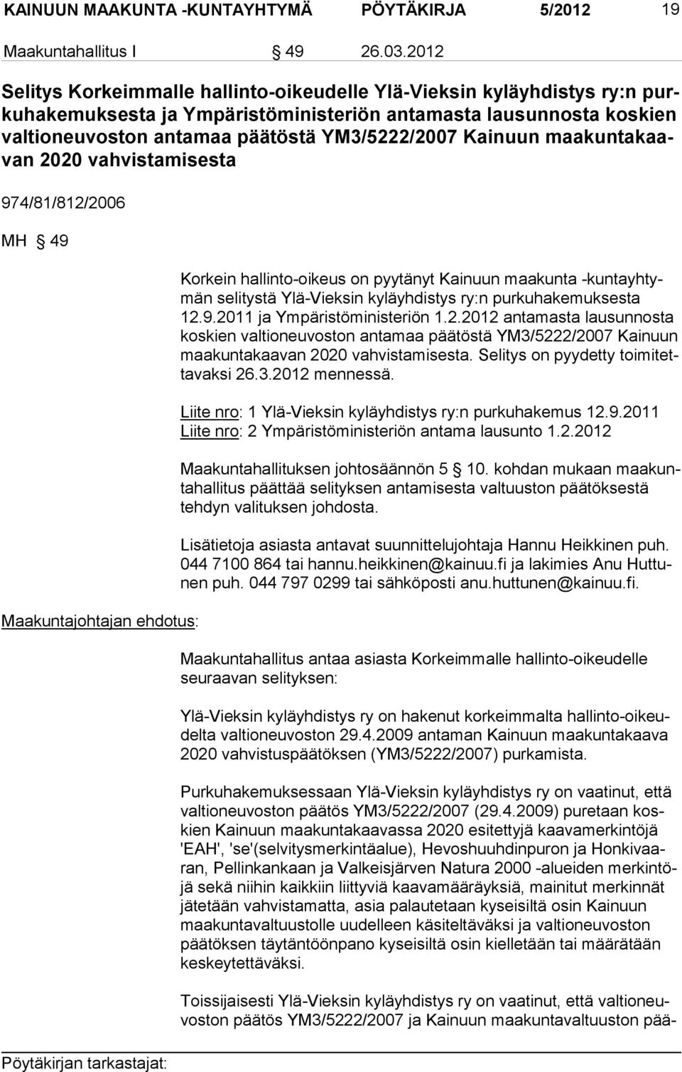 Kainuun maakuntakaavan 2020 vahvistamisesta 974/81/812/2006 MH 49 Maakuntajohtajan ehdotus: Korkein hallinto-oikeus on pyytänyt Kainuun maakunta -kuntayhtymän selitystä Ylä-Viek sin kyläyhdistys ry:n