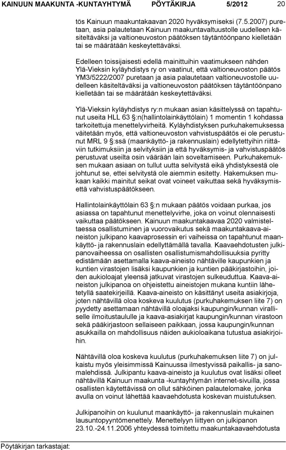 2007) puretaan, asia palautetaan Kai nuun maakuntavaltuus tolle uudelleen käsi teltäväksi ja valtioneu voston päätöksen täy täntöönpano kielletään tai se määrätään kes keytettäväksi.