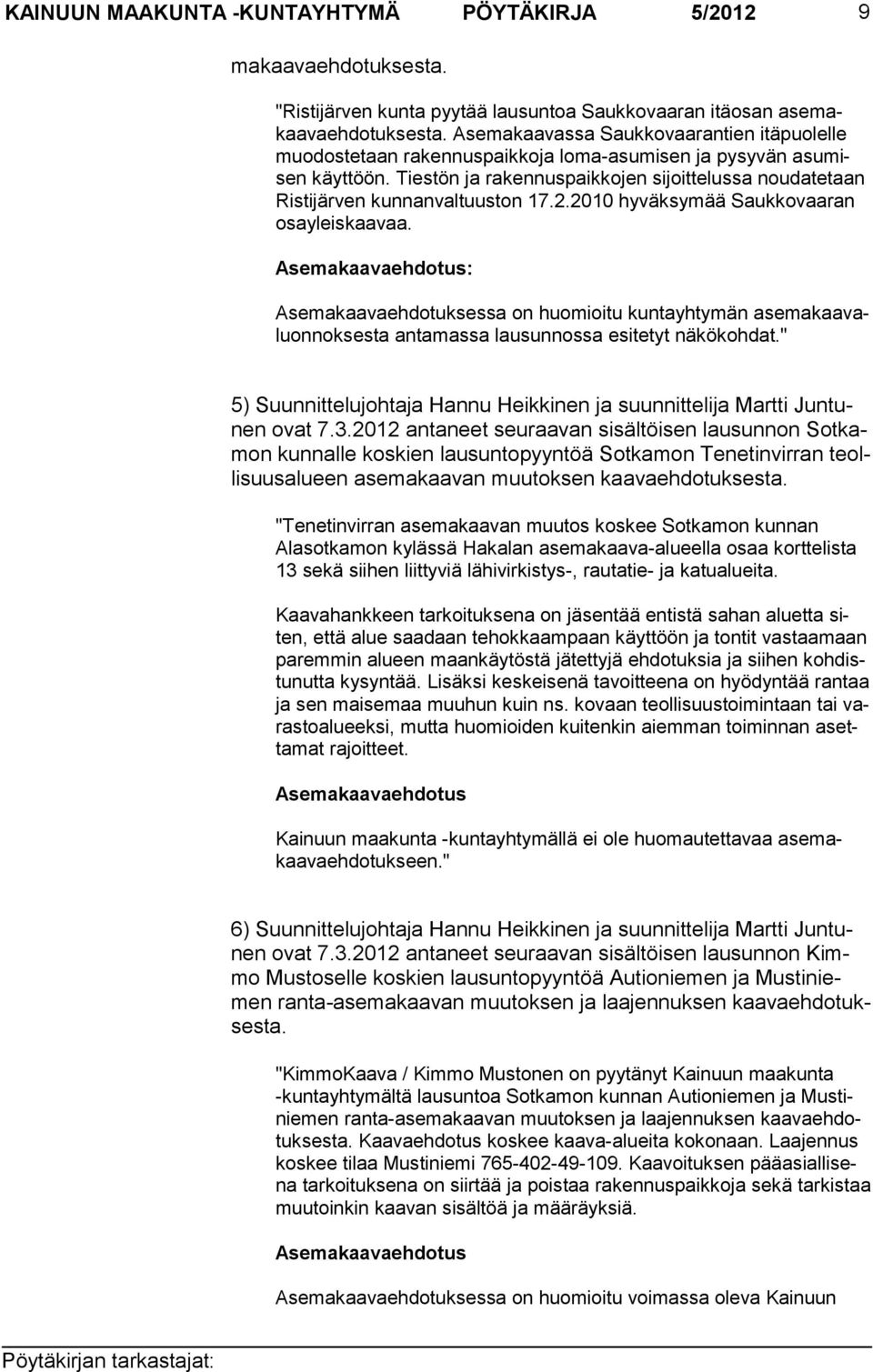 Tiestön ja rakennuspaikkojen sijoitte lussa noudate taan Ris ti järven kunnan valtuuston 17.2.2010 hy väksymää Saukko vaaran osa yleiskaavaa.