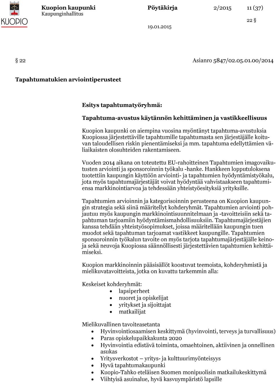 00/2014 Tapahtumatukien arviointiperusteet Esitys tapahtumatyöryhmä: Tapahtuma-avustus käytännön kehittäminen ja vastikkeellisuus Kuopion kaupunki on aiempina vuosina myöntänyt tapahtuma-avustuksia