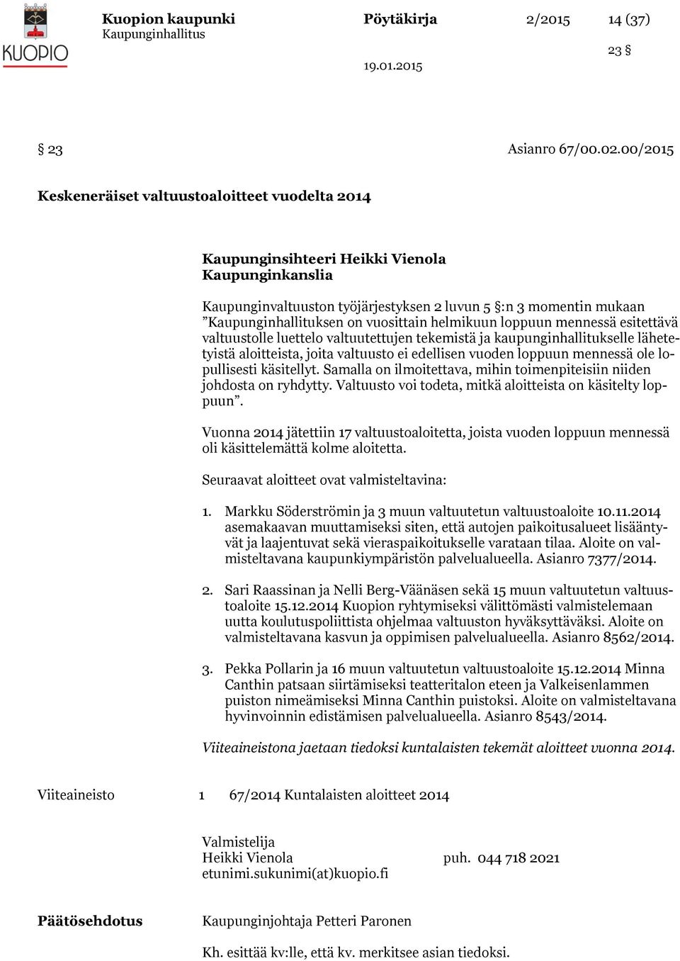 vuosittain helmikuun loppuun mennessä esitettävä valtuustolle luettelo valtuutettujen tekemistä ja kaupunginhallitukselle lähetetyistä aloitteista, joita valtuusto ei edellisen vuoden loppuun