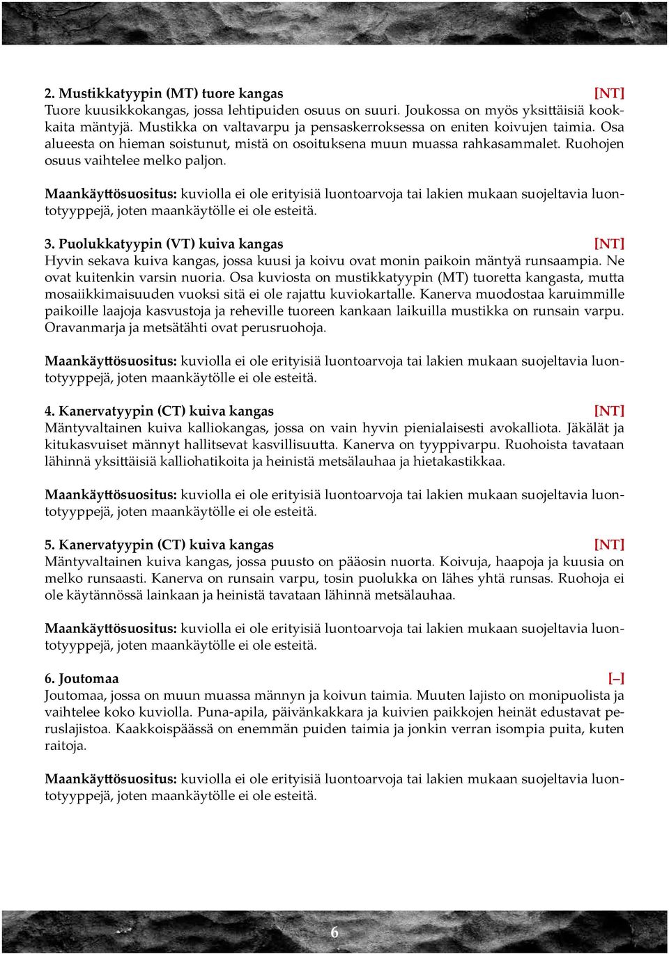 Puolukkatyypin (VT) kuiva kangas [NT] Hyvin sekava kuiva kangas, jossa kuusi ja koivu ovat monin paikoin mäntyä runsaampia. Ne ovat kuitenkin varsin nuoria.