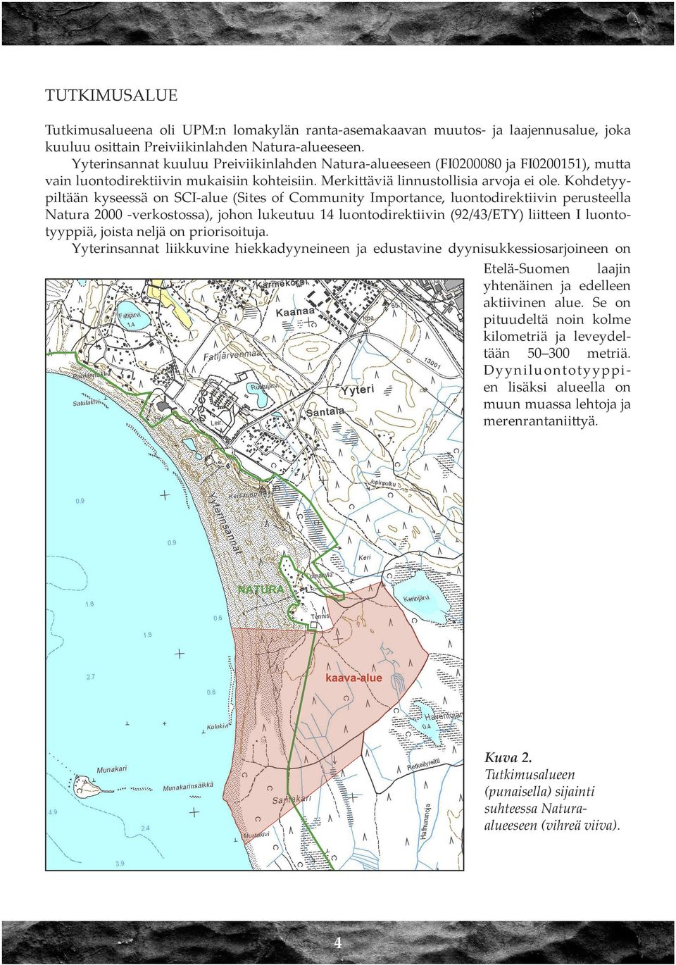 Kohdetyypiltään kyseessä on SCI-alue (Sites of Community Importance, luontodirektiivin perusteella Natura 2000 -verkostossa), johon lukeutuu 14 luontodirektiivin (92/43/ETY) liitteen I luontotyyppiä,