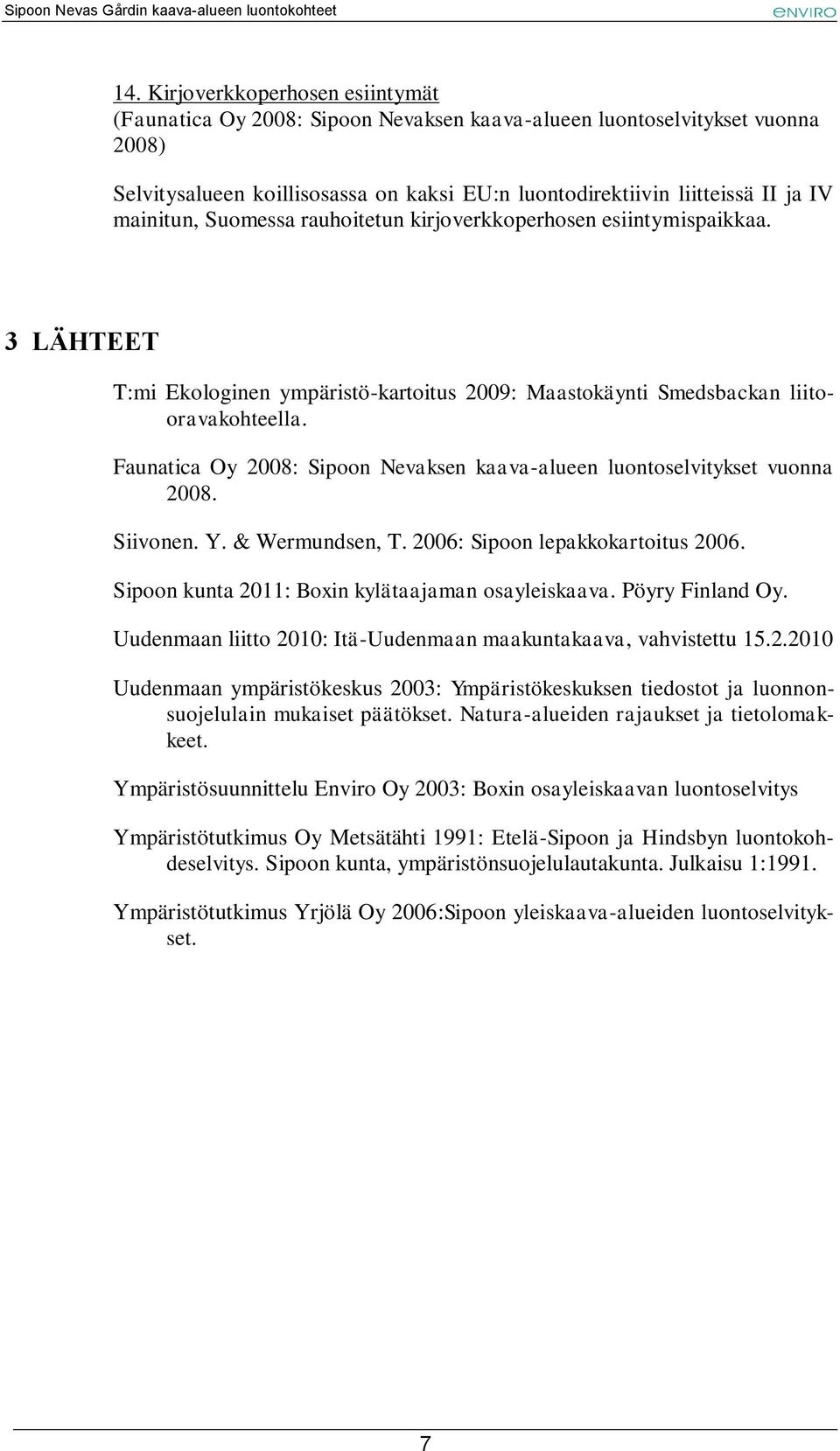 & Wermundsen, T. 2006: Sipoon lepakkokartoitus 2006. Sipoon kunta 2011: Boxin kylätaajaman osayleiskaava. Pöyry Finland Oy. Uudenmaan liitto 2010: Itä-Uudenmaan maakuntakaava, vahvistettu 15.2.2010 Uudenmaan ympäristökeskus 2003: Ympäristökeskuksen tiedostot ja luonnonsuojelulain mukaiset päätökset.