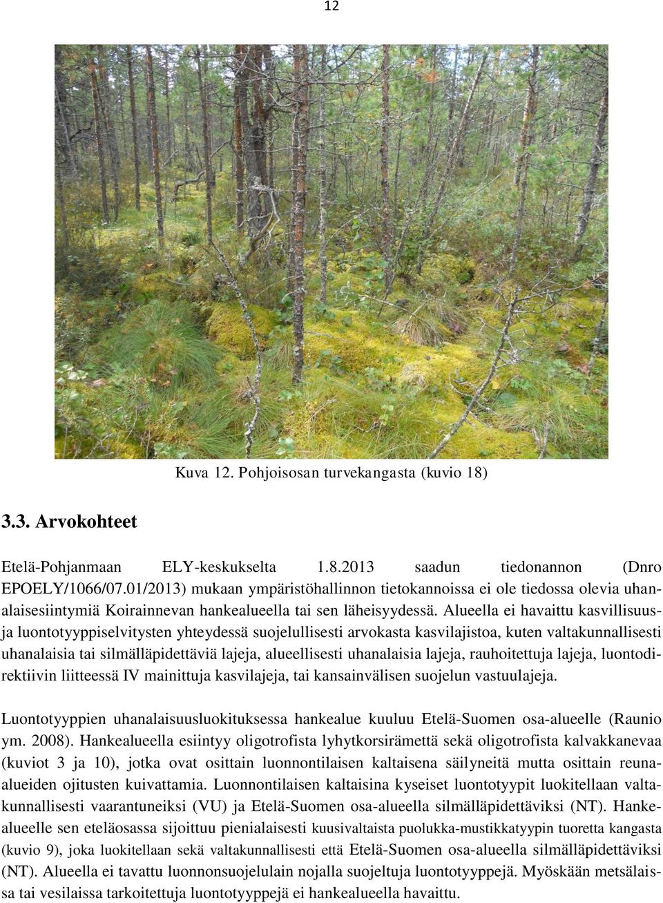Alueella ei havaittu kasvillisuusja luontotyyppiselvitysten yhteydessä suojelullisesti arvokasta kasvilajistoa, kuten valtakunnallisesti uhanalaisia tai silmälläpidettäviä lajeja, alueellisesti