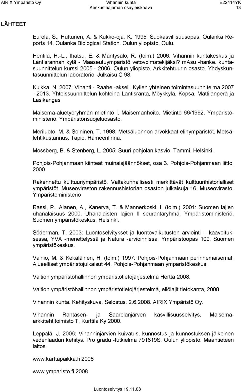 kuntasuunnittelun kurssi 2005-2006. Oulun yliopisto. Arkkitehtuurin osasto. Yhdyskuntasuunnittelun laboratorio. Julkaisu C 98. Kuikka, N. 2007: Vihanti - Raahe -akseli.
