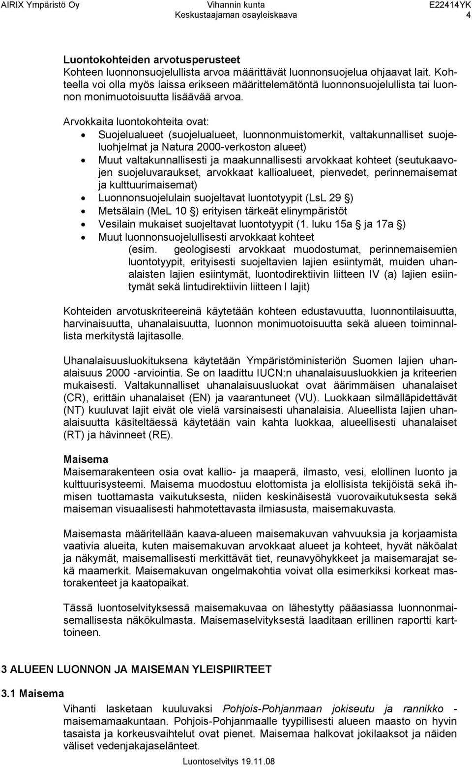 Arvokkaita luontokohteita ovat: Suojelualueet (suojelualueet, luonnonmuistomerkit, valtakunnalliset suojeluohjelmat ja Natura 2000-verkoston alueet) Muut valtakunnallisesti ja maakunnallisesti