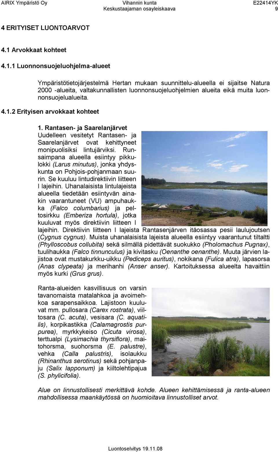 1 Luonnonsuojeluohjelma-alueet Ympäristötietojärjestelmä Hertan mukaan suunnittelu-alueella ei sijaitse Natura 2000 -alueita, valtakunnallisten luonnonsuojeluohjelmien alueita eikä muita