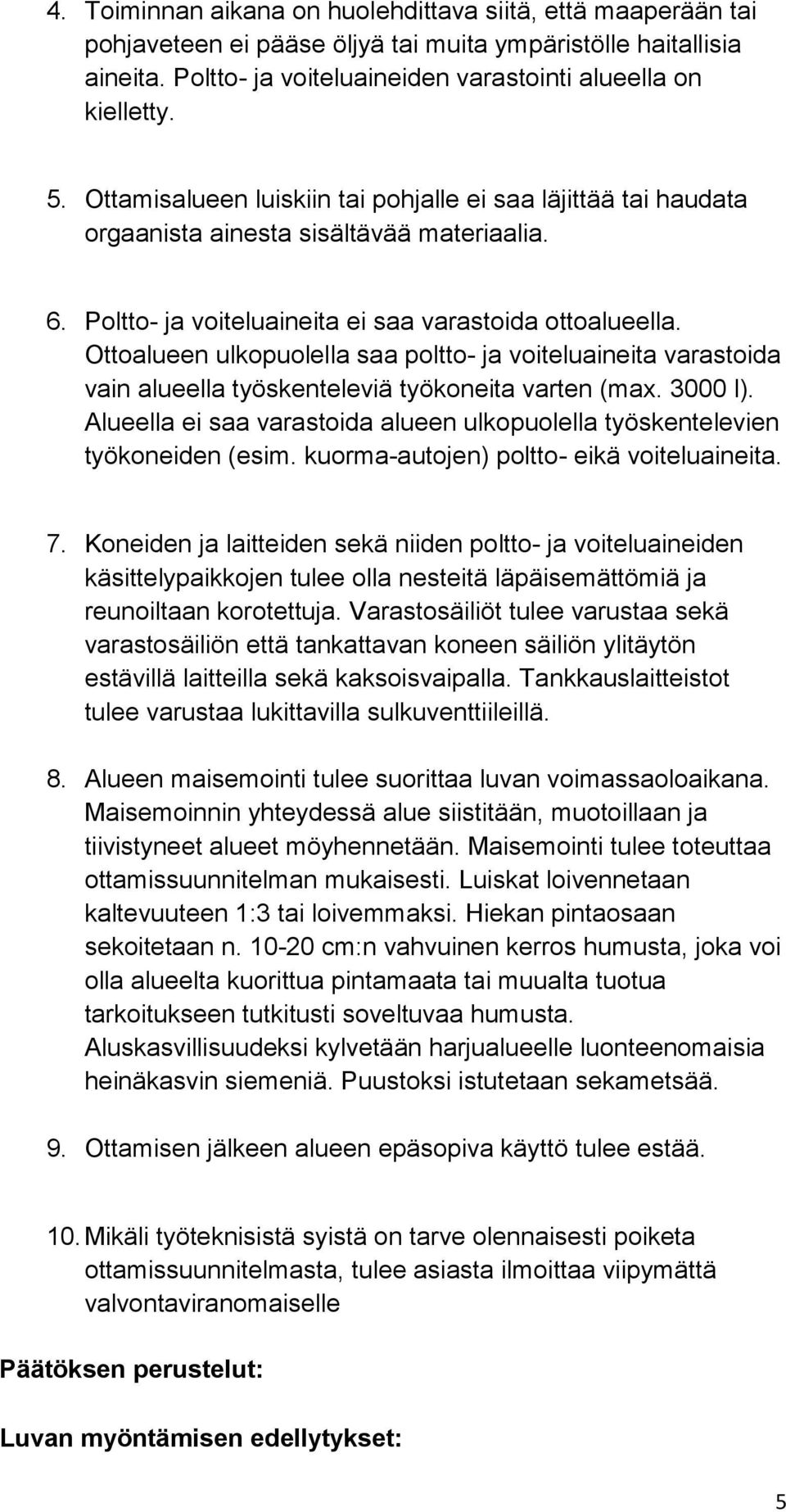 Ottoalueen ulkopuolella saa poltto- ja voiteluaineita varastoida vain alueella työskenteleviä työkoneita varten (max. 3000 l).