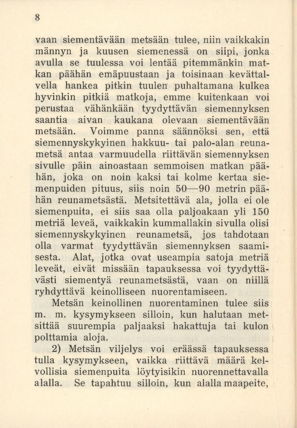 Voimme panna säännöksi sen, että siemennyskykyinen hakkuu- tai palo-alan reunametsä antaa varmuudella riittävän siemennyksen sivulle päin ainoastaan semmoisen matkan päähän, joka on noin kaksi tai