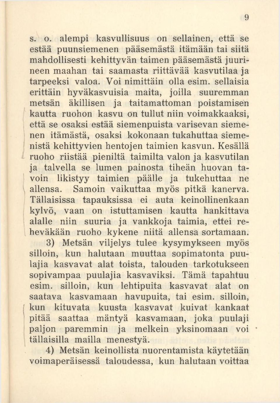 sellaisia erittäin hyväkasvuisia maita, joilla suuremman metsän äkillisen ja taitamattoman poistamisen kautta ruohon kasvu on tullut niin voimakkaaksi, että se osaksi estää siemenpuista varisevan