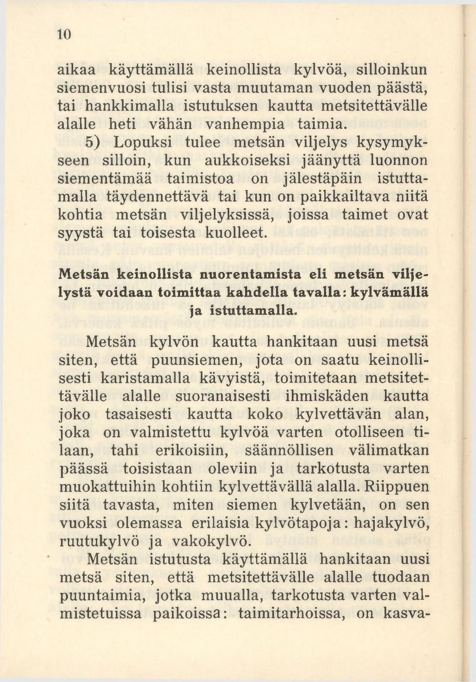 viljelyksissä, joissa taimet ovat syystä tai toisesta kuolleet. Metsän keinollista nuorentamista eli metsän viljelystä voidaan toimittaa kahdella tavalla: kylvämällä ja istuttamalla.