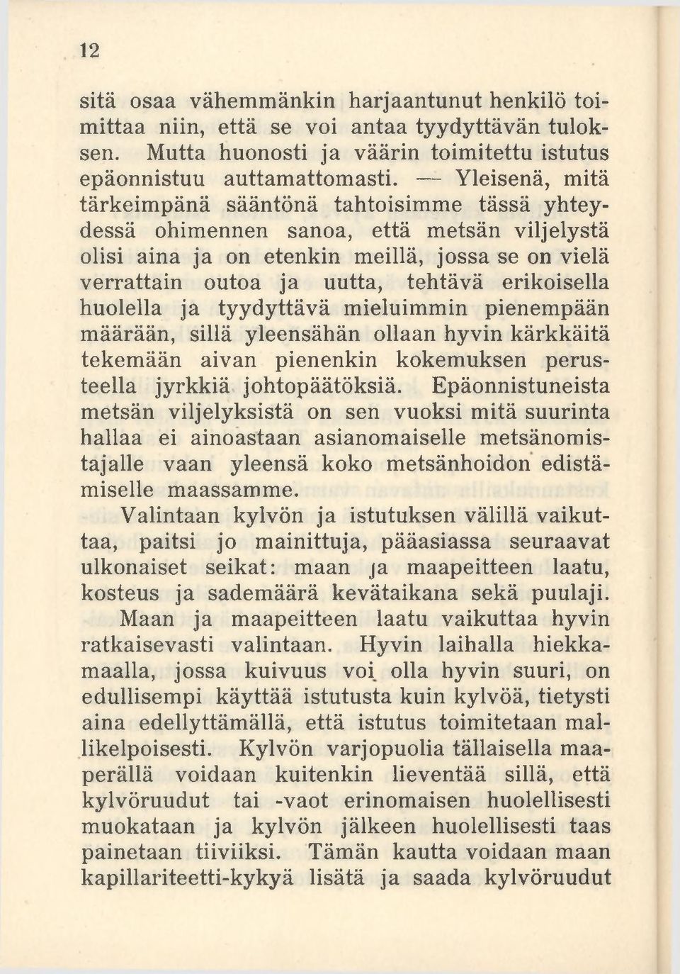 erikoisella huolella ja tyydyttävä mieluimmin pienempään määrään, sillä yleensähän ollaan hyvin kärkkäitä tekemään aivan pienenkin kokemuksen perusteella jyrkkiä johtopäätöksiä.