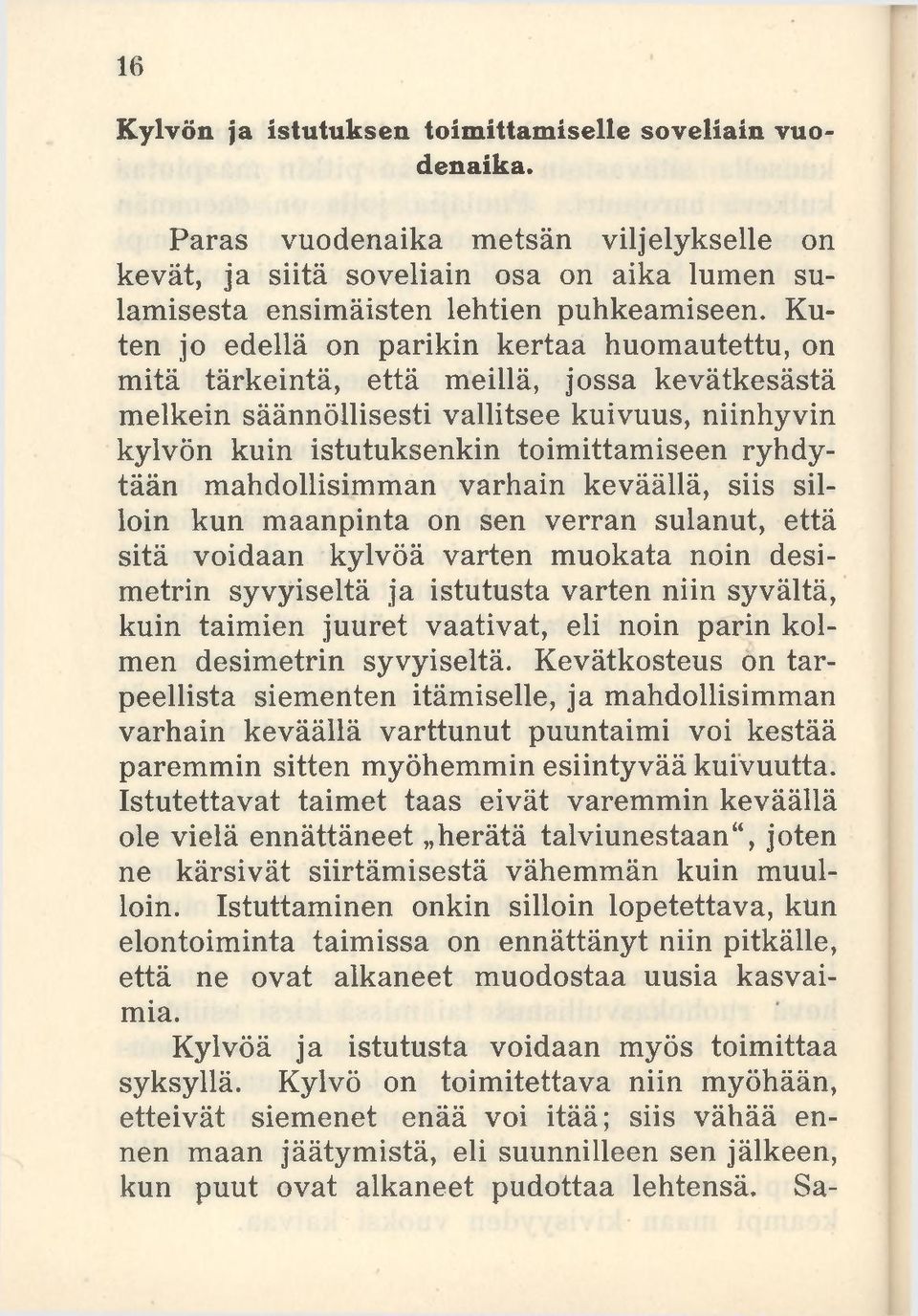 ryhdytään mahdollisimman varhain keväällä, siis silloin kun maanpinta on sen verran sulanut, että sitä voidaan kylvöä varten muokata noin desimetrin syvyiseltä ja istutusta varten niin syvältä, kuin