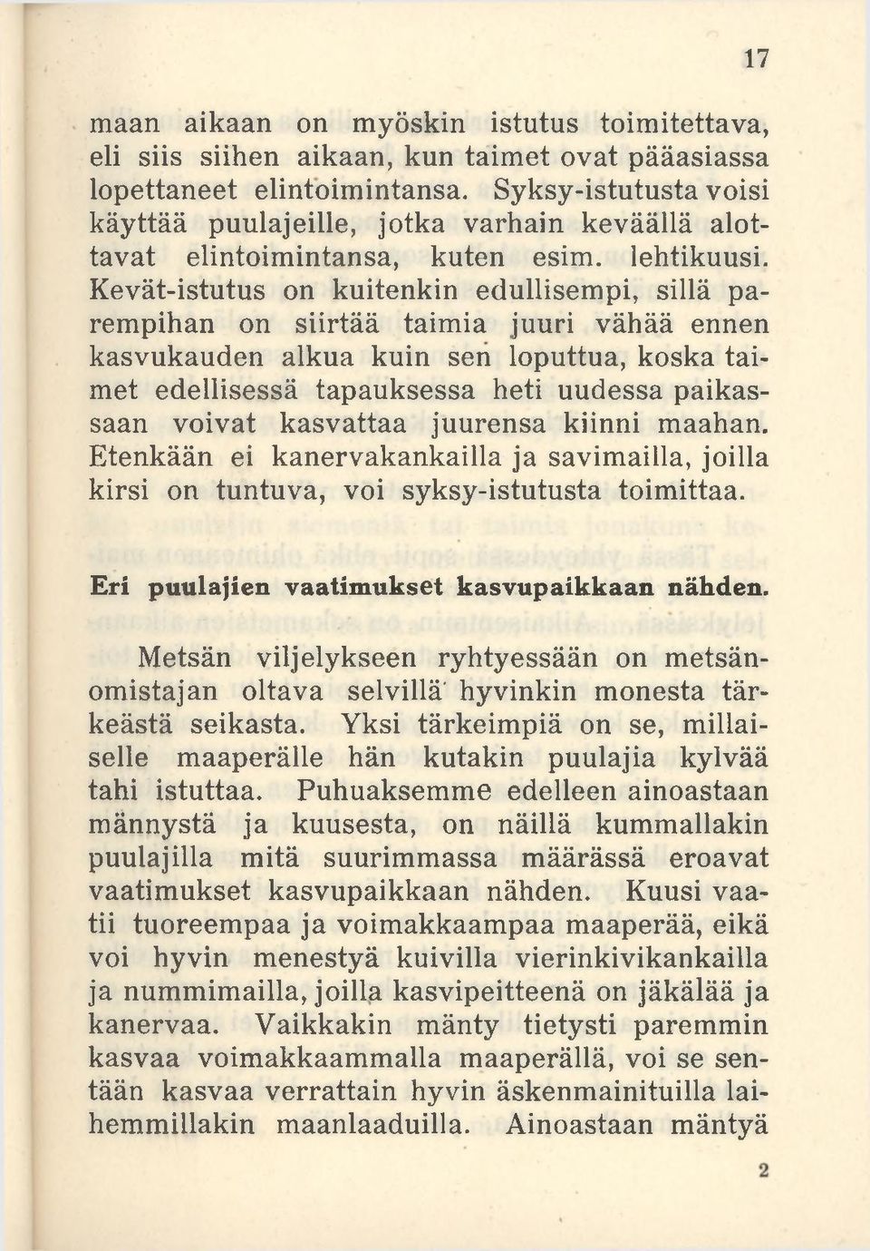 Kevät-istutus on kuitenkin edullisempi, sillä parempihan on siirtää taimia juuri vähää ennen kasvukauden alkua kuin sen loputtua, koska taimet edellisessä tapauksessa heti uudessa paikassaan voivat