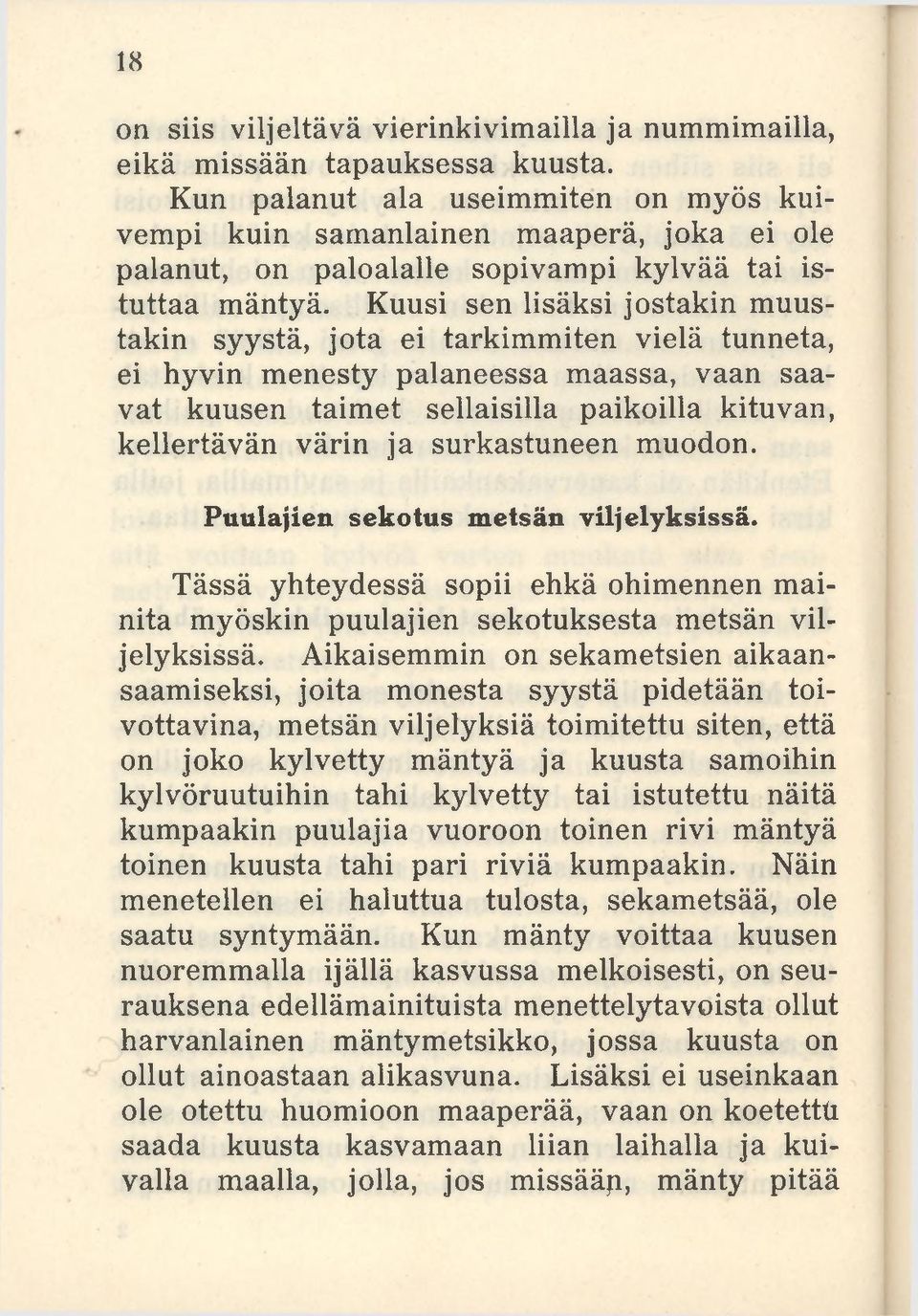 Kuusi sen lisäksi jostakin muustakin syystä, jota ei tarkimmiten vielä tunneta, ei hyvin menesty palaneessa maassa, vaan saavat kuusen taimet sellaisilla paikoilla kituvan, kellertävän värin ja