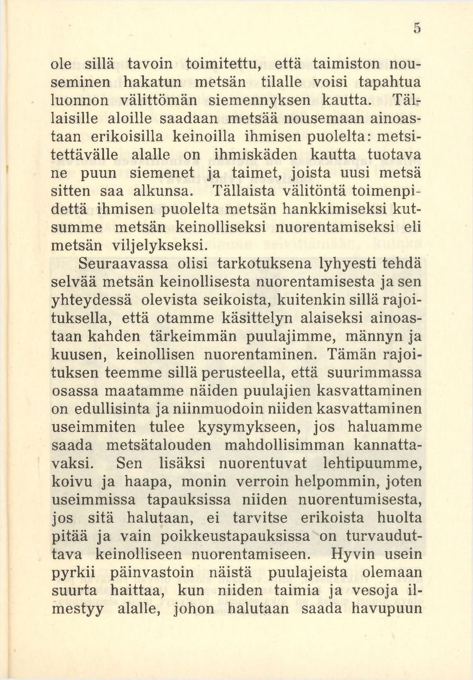 sitten saa alkunsa. Tällaista välitöntä toimenpidettä ihmisen puolelta metsän hankkimiseksi kutsumme metsän keinolliseksi nuorentamiseksi eli metsän viljelykseksi.