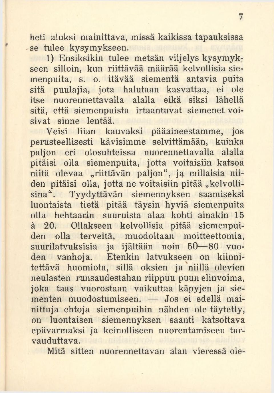 Veisi liian kauvaksi pääaineestamme, jos perusteellisesti kävisimme selvittämään, kuinka paljon eri olosuhteissa nuorennettavalla alalla pitäisi olla siemenpuita, jotta voitaisiin katsoa niitä olevaa