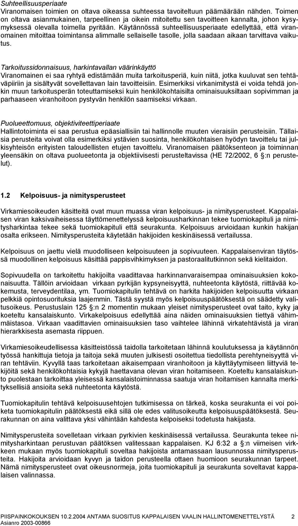 Käytännössä suhteellisuusperiaate edellyttää, että viranomainen mitoittaa toimintansa alimmalle sellaiselle tasolle, jolla saadaan aikaan tarvittava vaikutus.