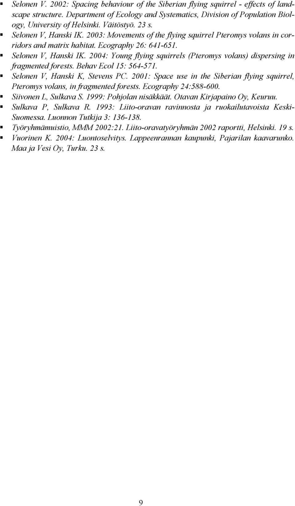 Behav Ecol 15: 564-571. Selonen V, Hanski K, Stevens PC. 2001: Space use in the Siberian flying squirrel, Pteromys volans, in fragmented forests. Ecography 24:588-600. Siivonen L, Sulkava S.