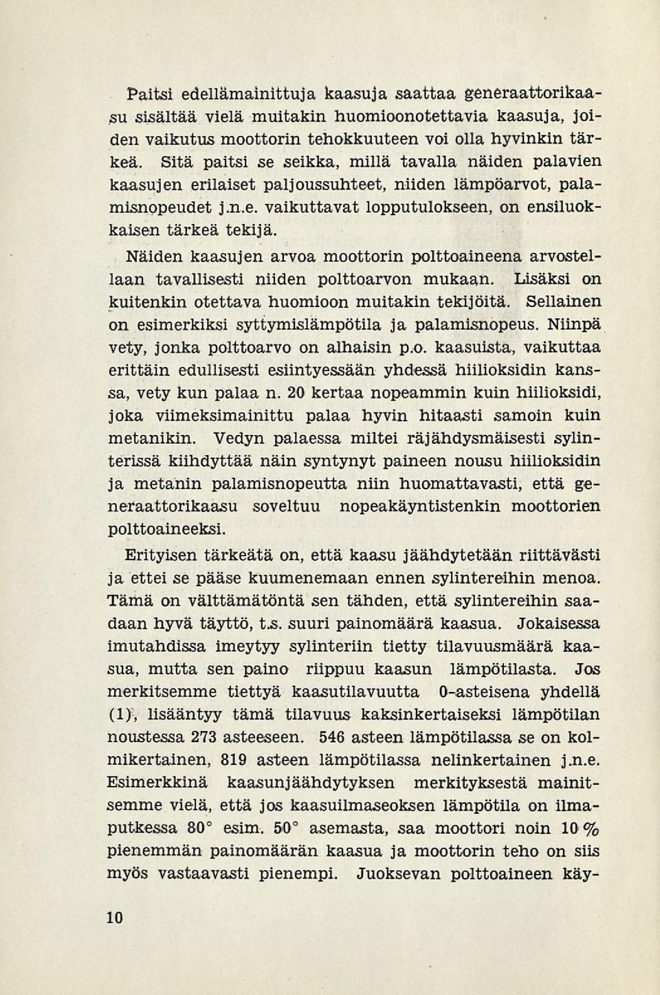 Näiden kaasujen arvoa moottorin polttoaineena arvostellaan tavallisesti niiden polttoarvon mukaan. Lisäksi on kuitenkin otettava huomioon muitakin tekijöitä.