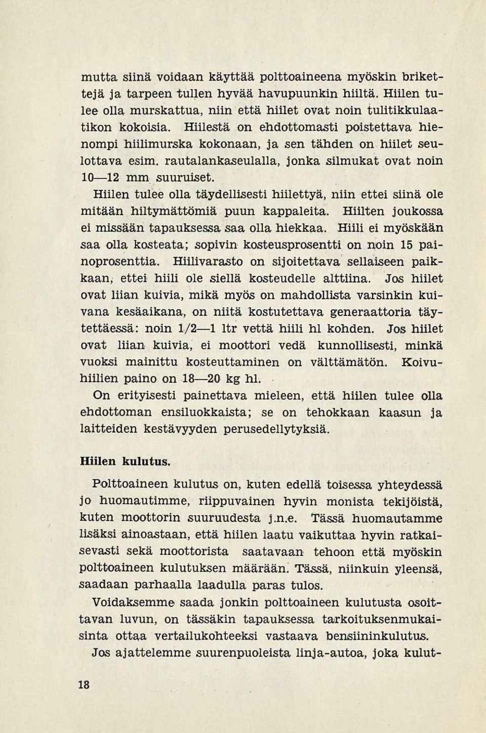 Hiilen tulee olla täydellisesti hiilettyä, niin ettei siinä ole mitään hiltymättömiä puun kappaleita. Hiilten joukossa ei missään tapauksessa saa olla hiekkaa.