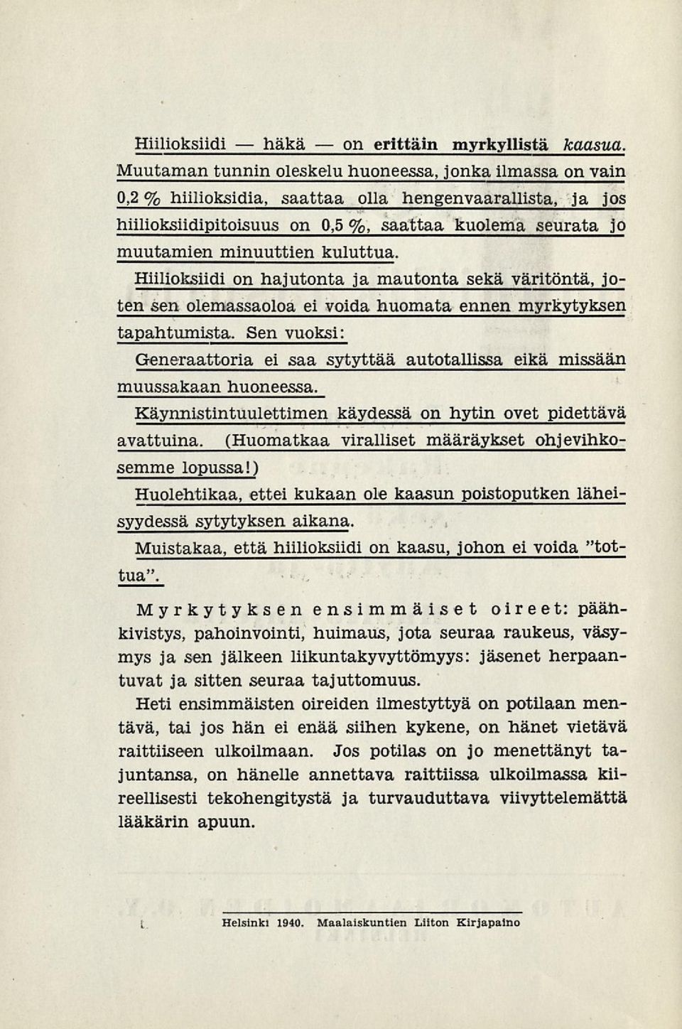 kuluttua. Hiilioksiidi on hajutonta ja mautonta sekä väritöntä, joten sen olemassaoloa ei voida huomata ennen myrkytyksen tapahtumista.