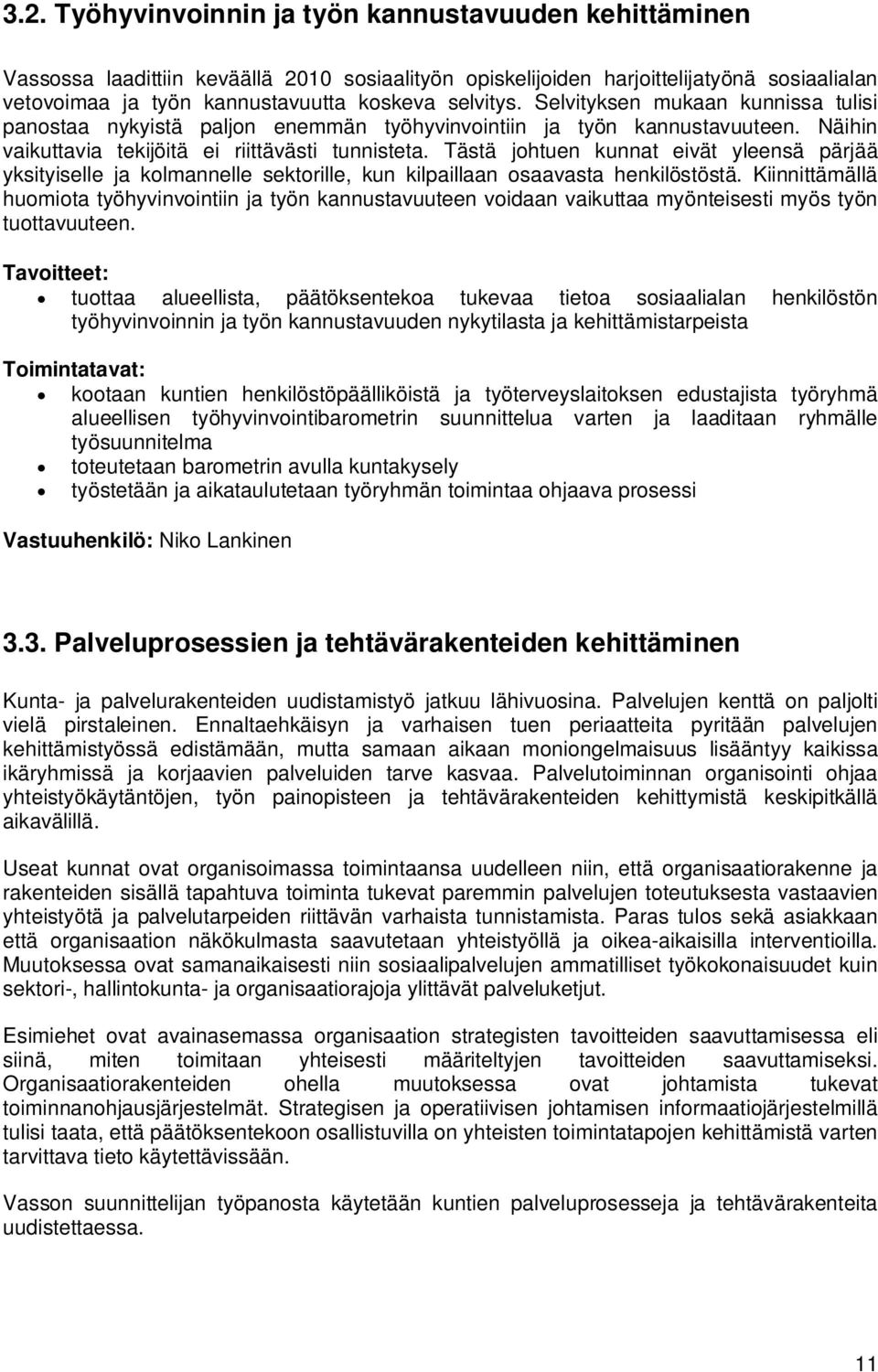 Tästä johtuen kunnat eivät yleensä pärjää yksityiselle ja kolmannelle sektorille, kun kilpaillaan osaavasta henkilöstöstä.