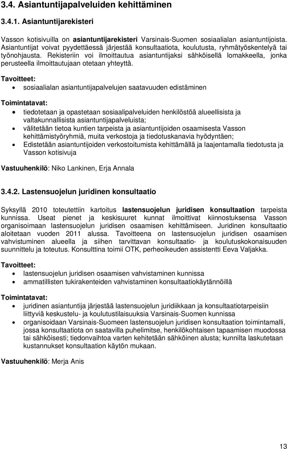 Rekisteriin voi ilmoittautua asiantuntijaksi sähköisellä lomakkeella, jonka perusteella ilmoittautujaan otetaan yhteyttä.