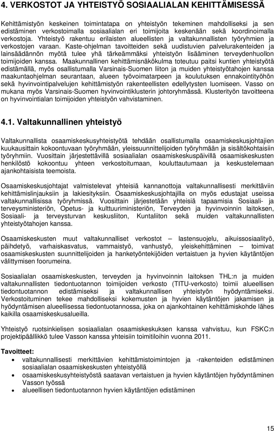 Kaste-ohjelman tavoitteiden sekä uudistuvien palvelurakenteiden ja lainsäädännön myötä tulee yhä tärkeämmäksi yhteistyön lisääminen terveydenhuollon toimijoiden kanssa.