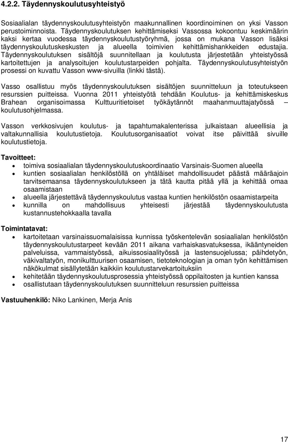 kehittämishankkeiden edustajia. Täydennyskoulutuksen sisältöjä suunnitellaan ja koulutusta järjestetään yhteistyössä kartoitettujen ja analysoitujen koulutustarpeiden pohjalta.