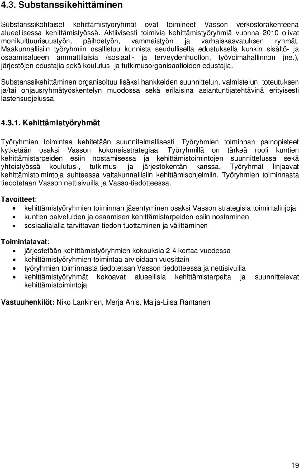 Maakunnallisiin työryhmiin osallistuu kunnista seudullisella edustuksella kunkin sisältö- ja osaamisalueen ammattilaisia (sosiaali- ja terveydenhuollon, työvoimahallinnon jne.