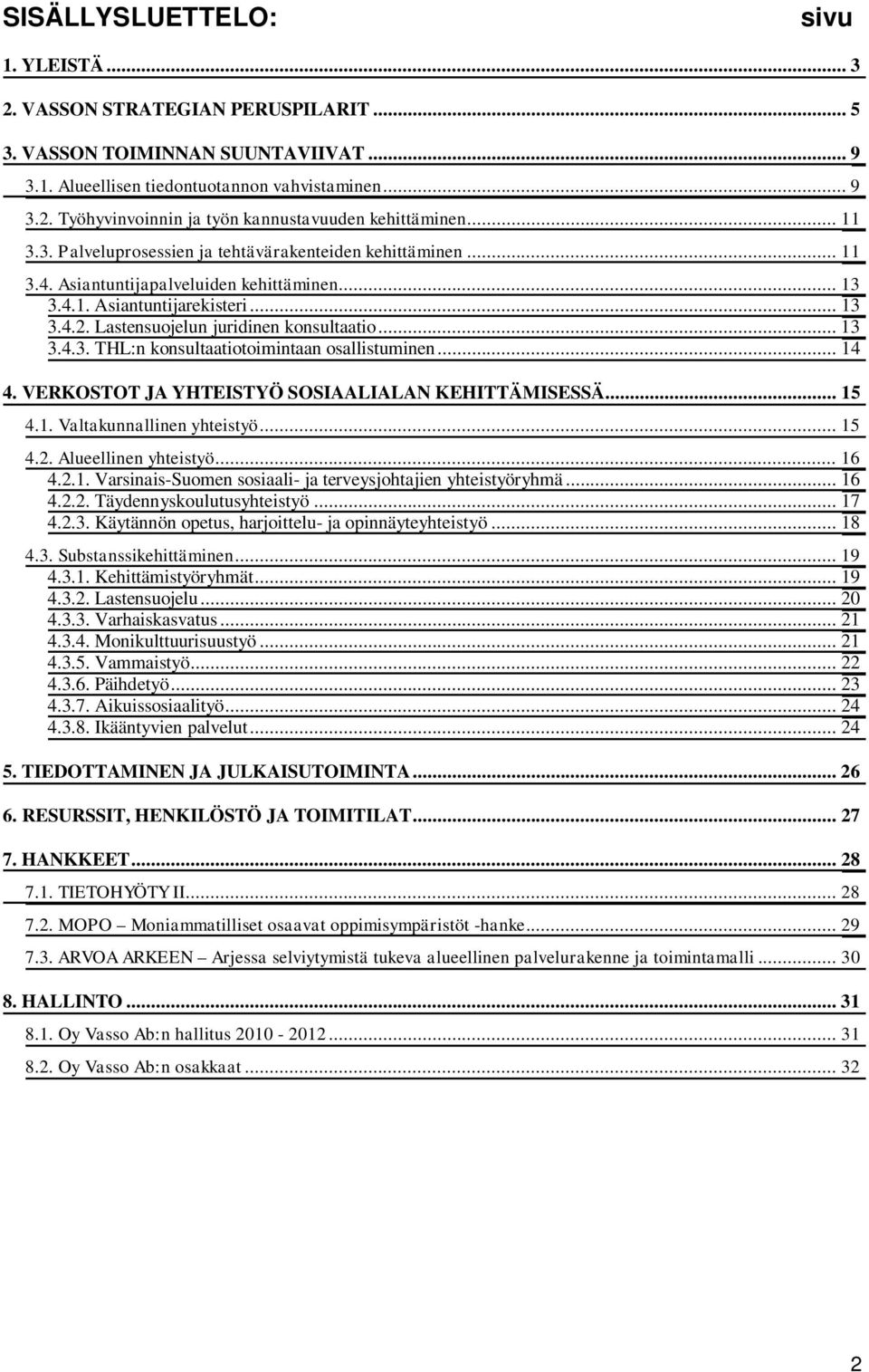 .. 13 3.4.3. THL:n konsultaatiotoimintaan osallistuminen... 14 4. VERKOSTOT JA YHTEISTYÖ SOSIAALIALAN KEHITTÄMISESSÄ... 15 4.1. Valtakunnallinen yhteistyö... 15 4.2. Alueellinen yhteistyö... 16 4.2.1. Varsinais-Suomen sosiaali- ja terveysjohtajien yhteistyöryhmä.