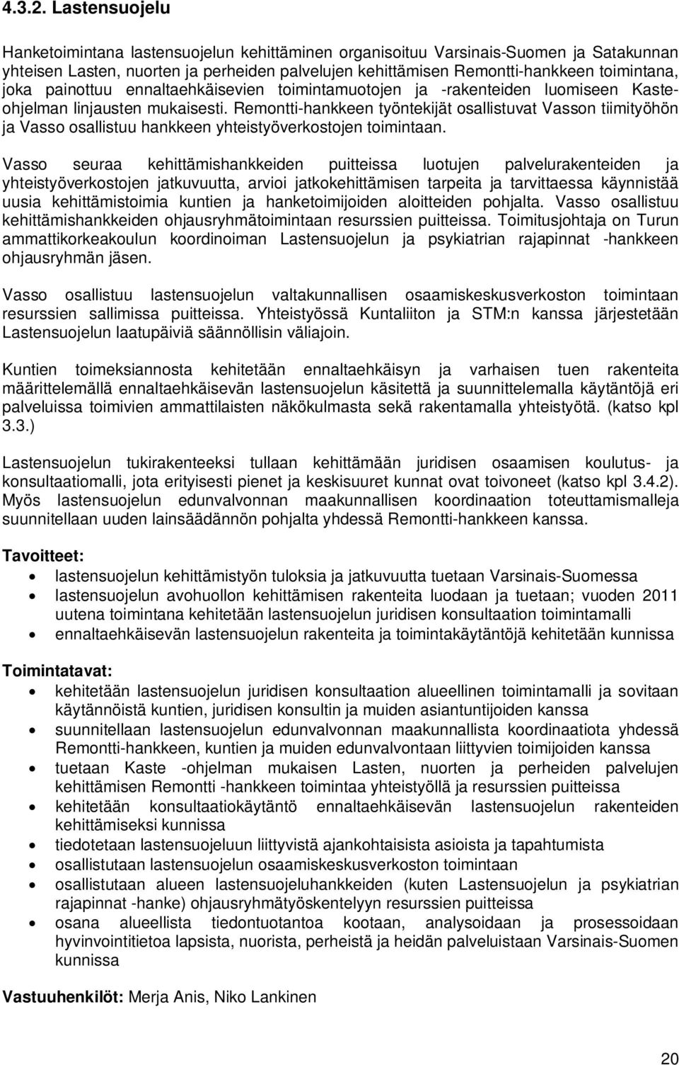 painottuu ennaltaehkäisevien toimintamuotojen ja -rakenteiden luomiseen Kasteohjelman linjausten mukaisesti.