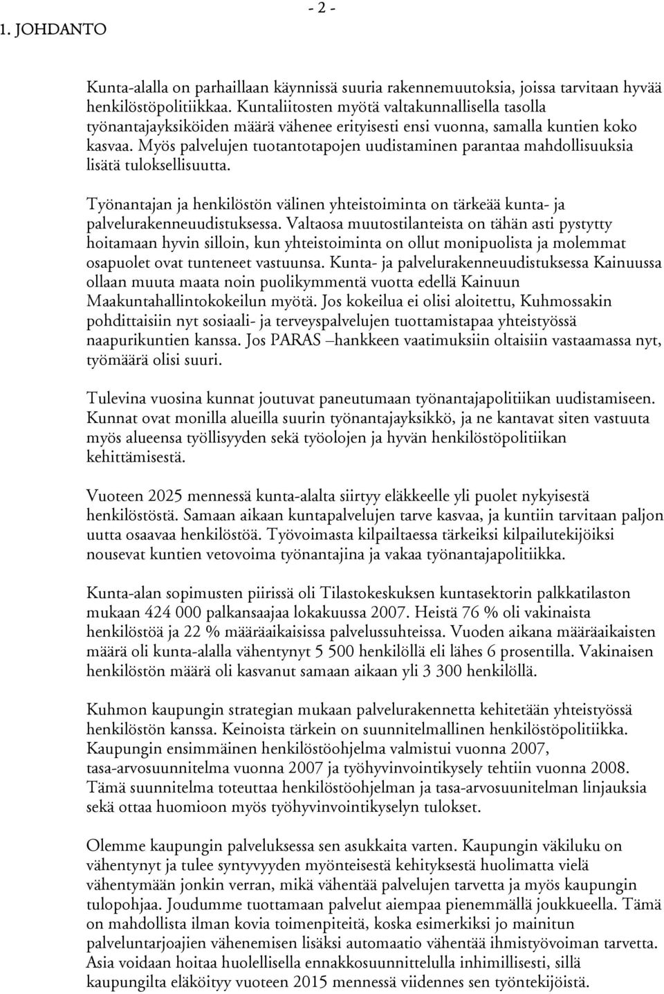 Myös palvelujen tuotantotapojen uudistaminen parantaa mahdollisuuksia lisätä tuloksellisuutta. Työnantajan ja henkilöstön välinen yhteistoiminta on tärkeää kunta- ja palvelurakenneuudistuksessa.