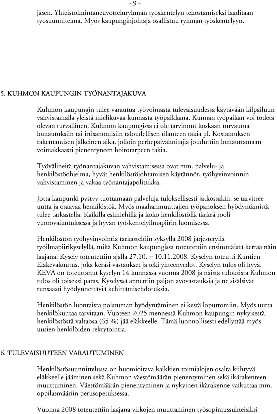 Kunnan työpaikan voi todeta olevan turvallinen. Kuhmon kaupungissa ei ole tarvinnut koskaan turvautua lomautuksiin tai irtisanomisiin taloudellisen tilanteen takia pl.