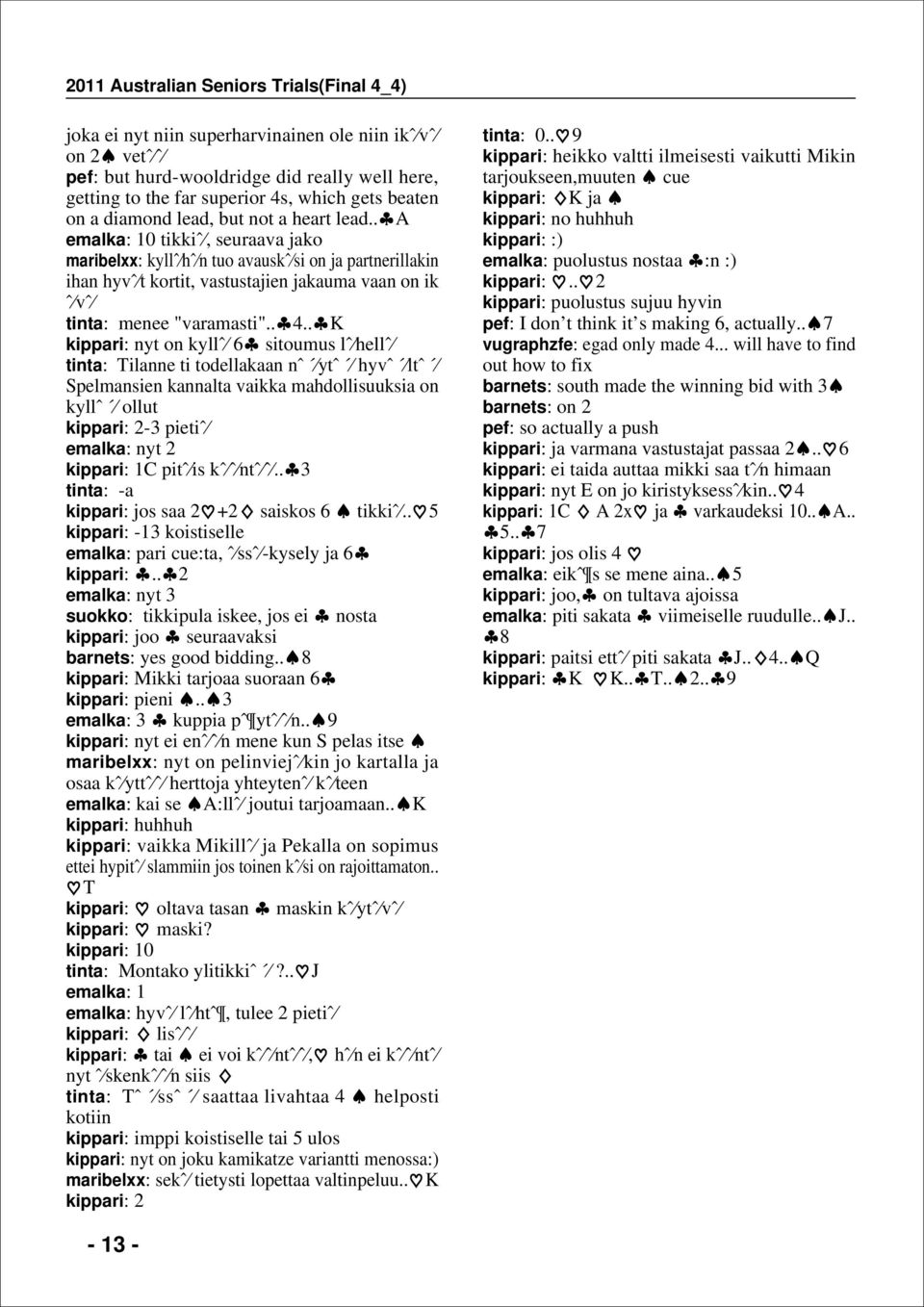 ... K kippari: nyt on kyllˆ sitoumus lˆ hellˆ tinta: Tilanne ti todellakaan nˆ ytˆ hyvˆ ltˆ pelmansien kannalta vaikka mahdollisuuksia on kyllˆ ollut kippari: - pietiˆ emalka: nyt kippari: 1C pitˆ is