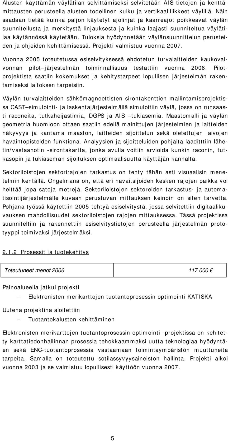 Tuloksia hyödynnetään väylänsuunnittelun perusteiden ja ohjeiden kehittämisessä. valmistuu vuonna 2007.