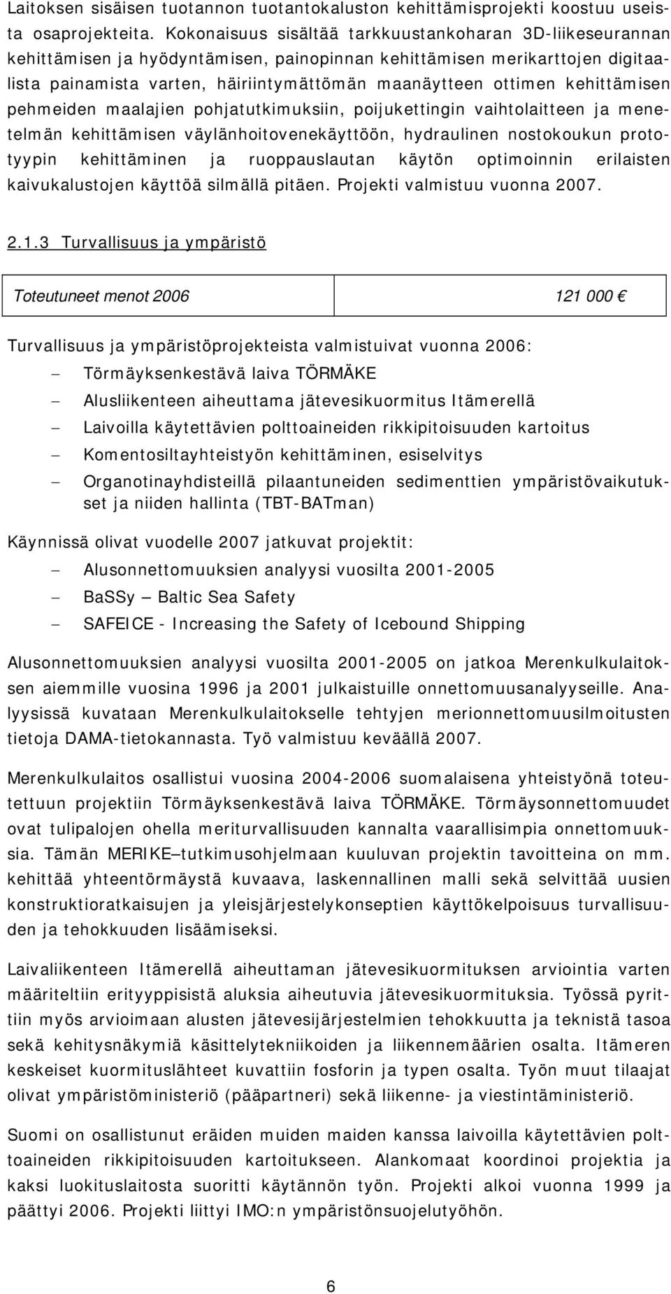 kehittämisen pehmeiden maalajien pohjatutkimuksiin, poijukettingin vaihtolaitteen ja menetelmän kehittämisen väylänhoitovenekäyttöön, hydraulinen nostokoukun prototyypin kehittäminen ja