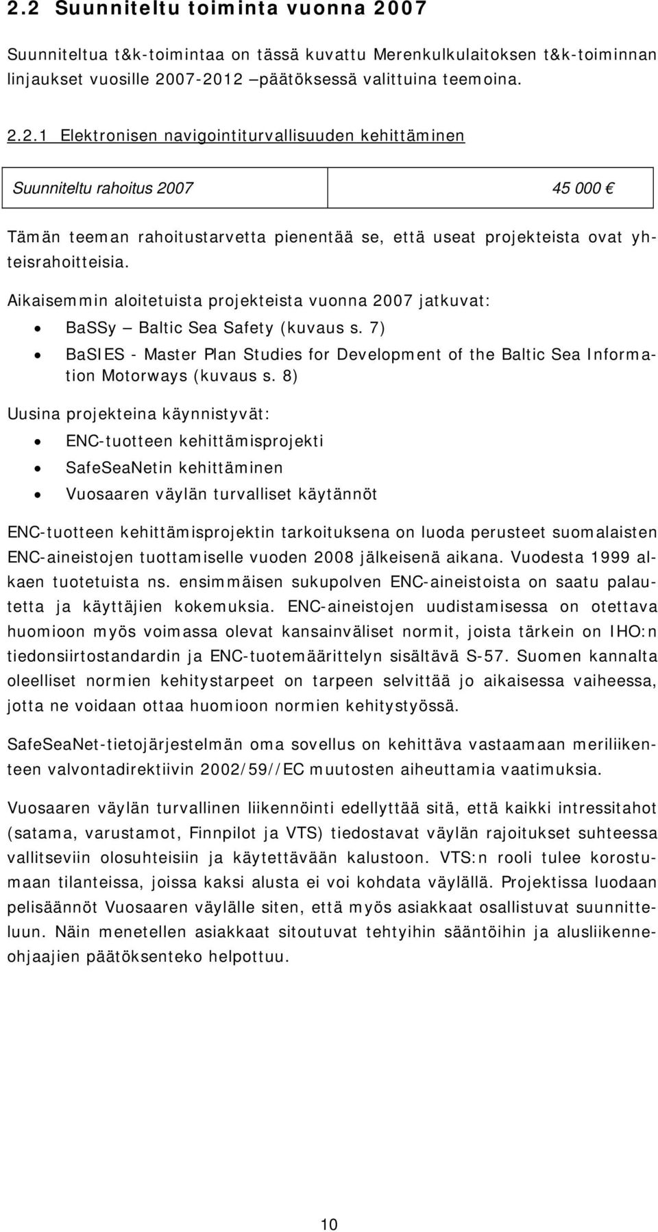 8) Uusina projekteina käynnistyvät: ENC-tuotteen kehittämisprojekti SafeSeaNetin kehittäminen Vuosaaren väylän turvalliset käytännöt ENC-tuotteen kehittämisprojektin tarkoituksena on luoda perusteet