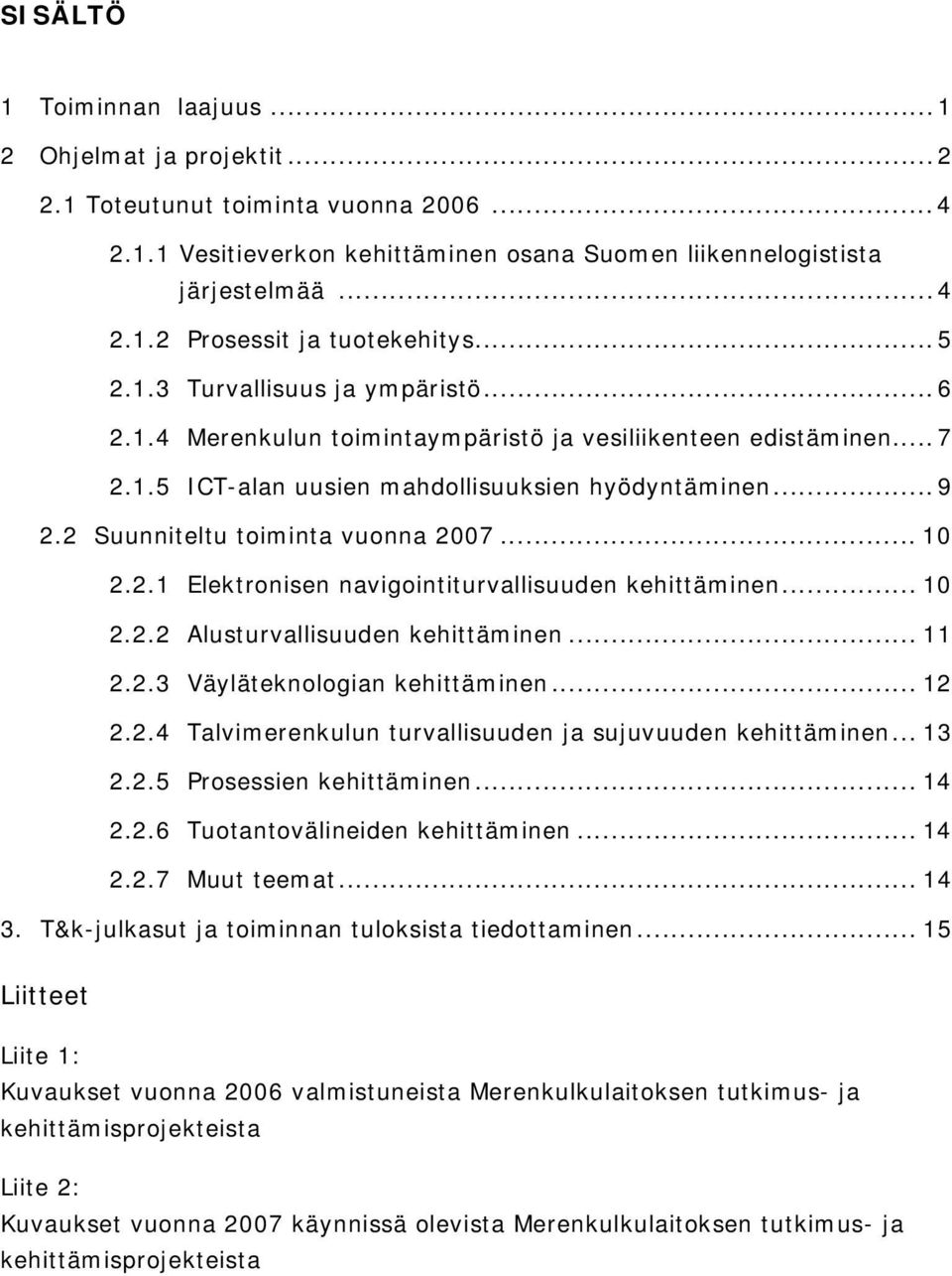 2 Suunniteltu toiminta vuonna 2007... 10 2.2.1 Elektronisen navigointiturvallisuuden kehittäminen... 10 2.2.2 Alusturvallisuuden kehittäminen... 11 2.2.3 Väyläteknologian kehittäminen... 12 2.2.4 Talvimerenkulun turvallisuuden ja sujuvuuden kehittäminen.