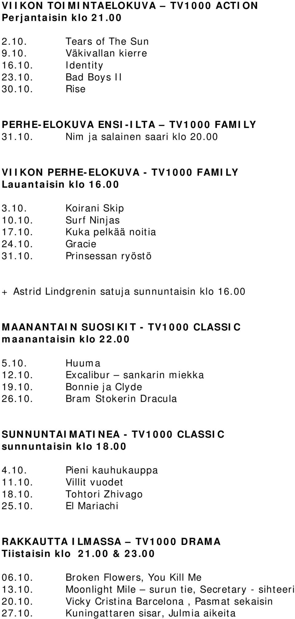 00 MAANANTAIN SUOSIKIT - TV1000 CLASSIC maanantaisin klo 22.00 5.10. Huuma 12.10. Excalibur sankarin miekka 19.10. Bonnie ja Clyde 26.10. Bram Stokerin Dracula SUNNUNTAIMATINEA - TV1000 CLASSIC sunnuntaisin klo 18.