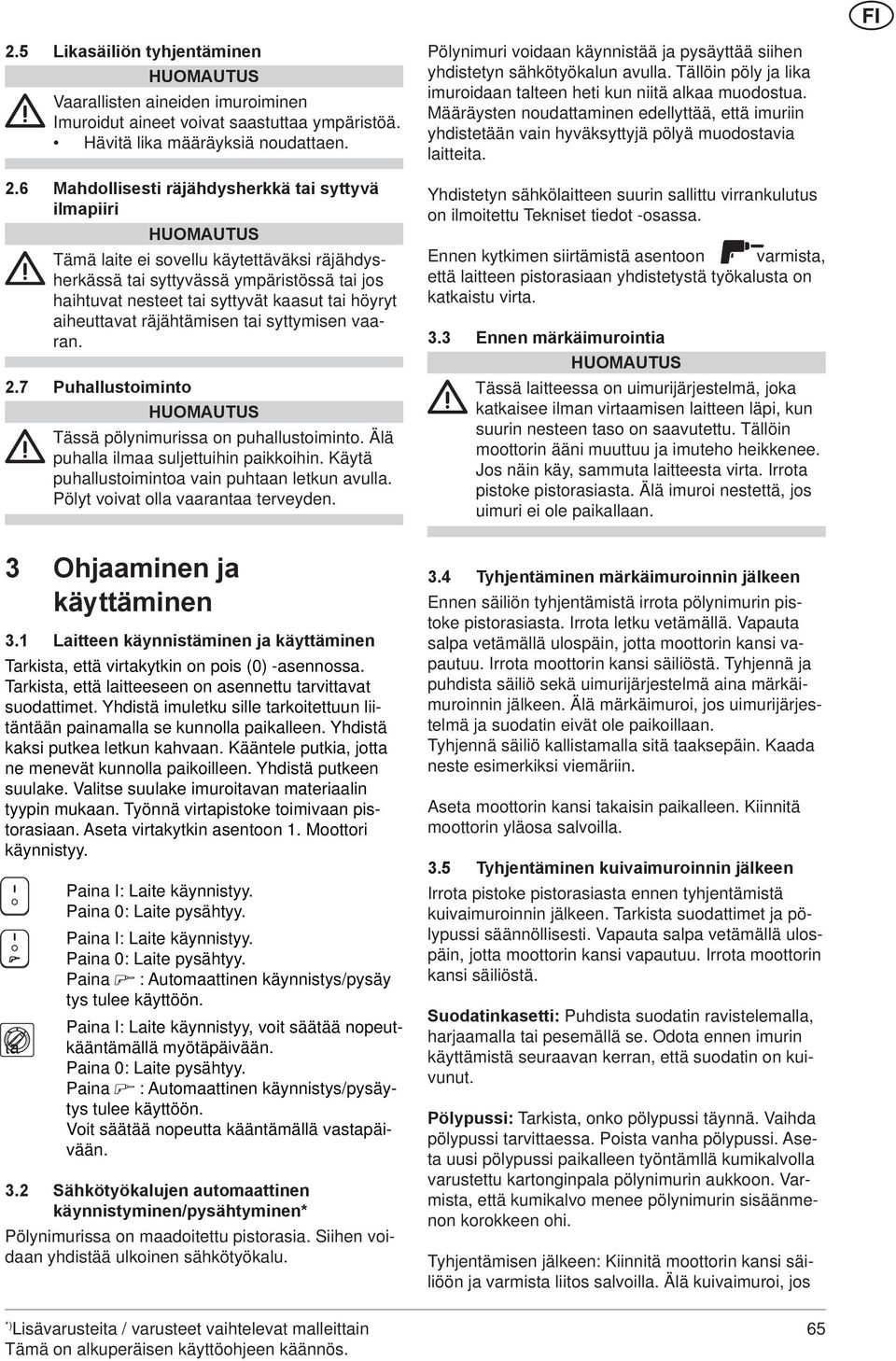 aiheuttavat räjähtämisen tai syttymisen vaaran. 2.7 Puhallustoiminto Tässä pölynimurissa on puhallustoiminto. Älä puhalla ilmaa suljettuihin paikkoihin.